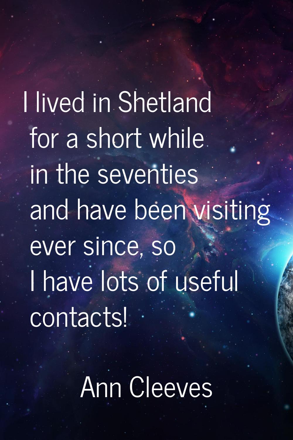 I lived in Shetland for a short while in the seventies and have been visiting ever since, so I have