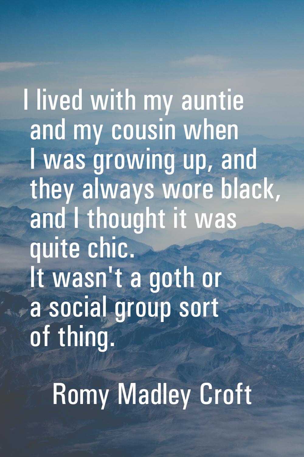 I lived with my auntie and my cousin when I was growing up, and they always wore black, and I thoug