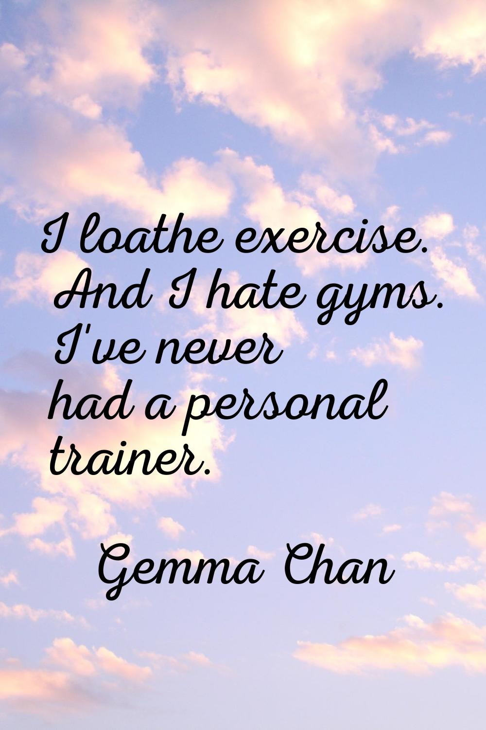I loathe exercise. And I hate gyms. I've never had a personal trainer.