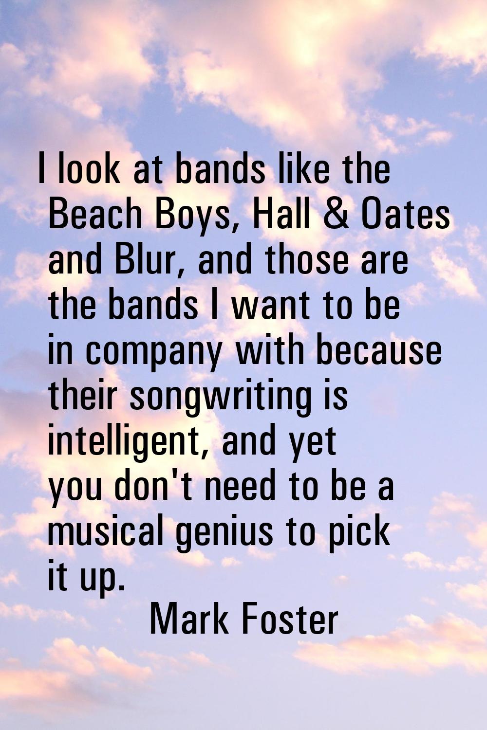 I look at bands like the Beach Boys, Hall & Oates and Blur, and those are the bands I want to be in