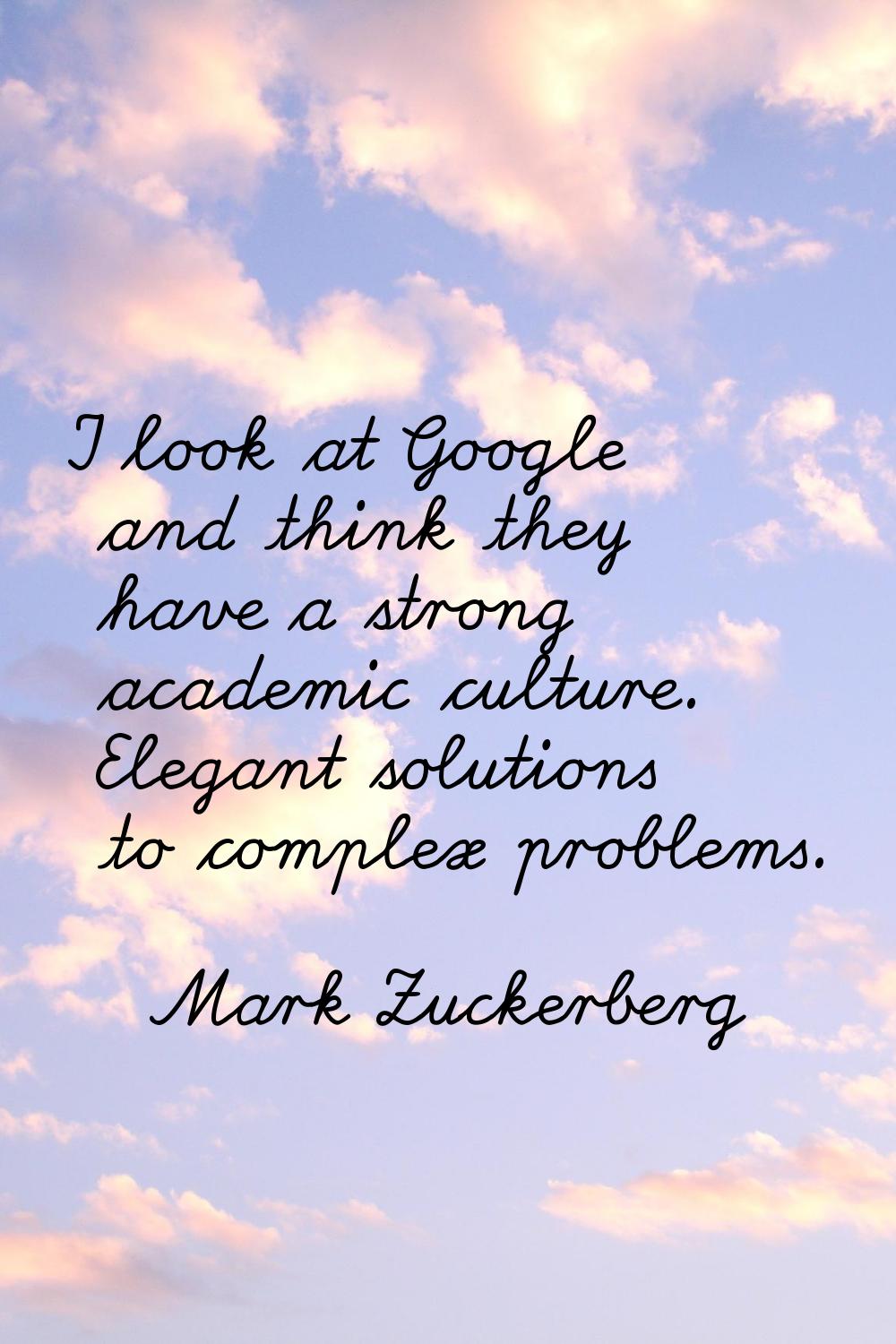 I look at Google and think they have a strong academic culture. Elegant solutions to complex proble