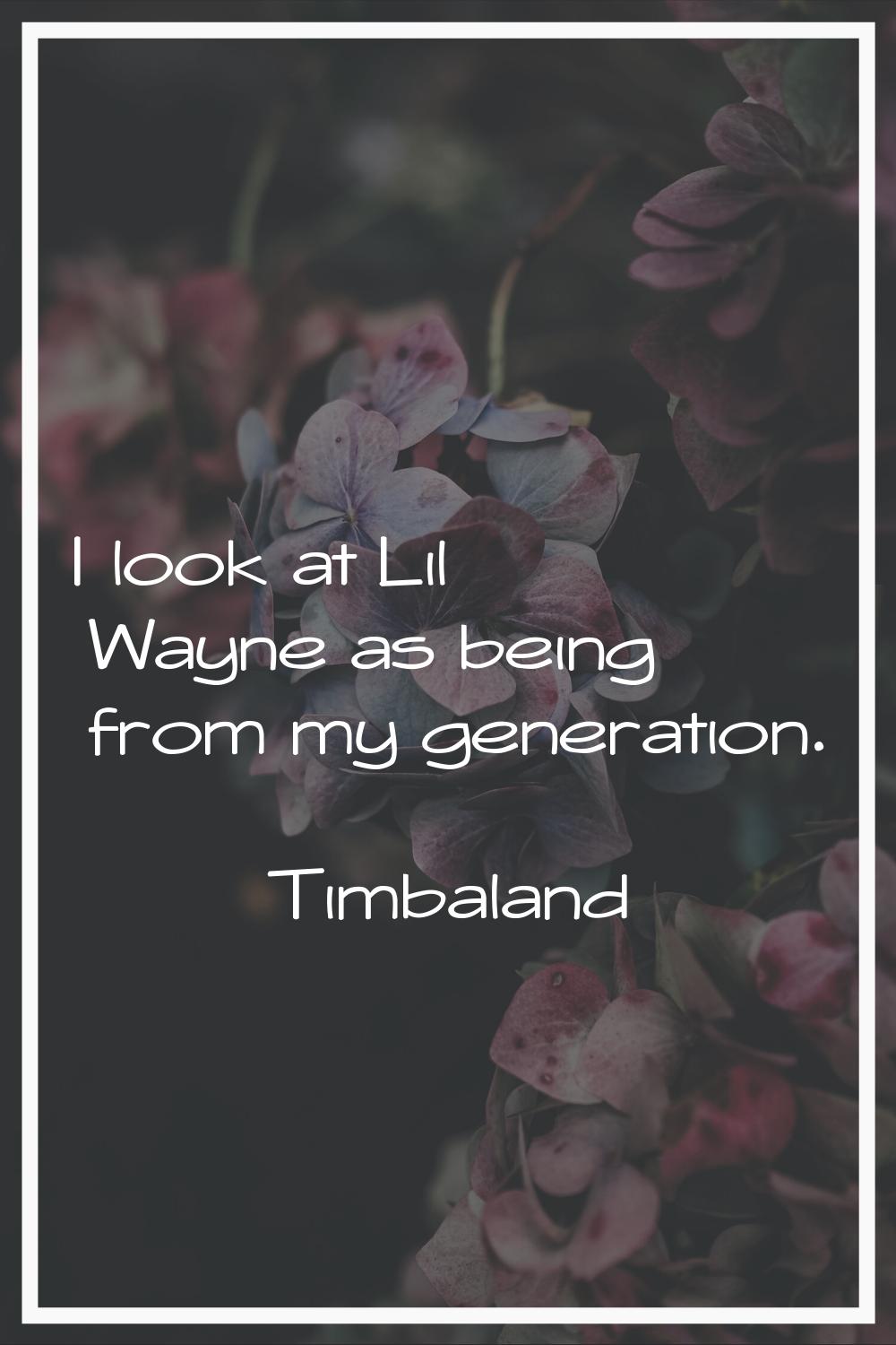 I look at Lil Wayne as being from my generation.