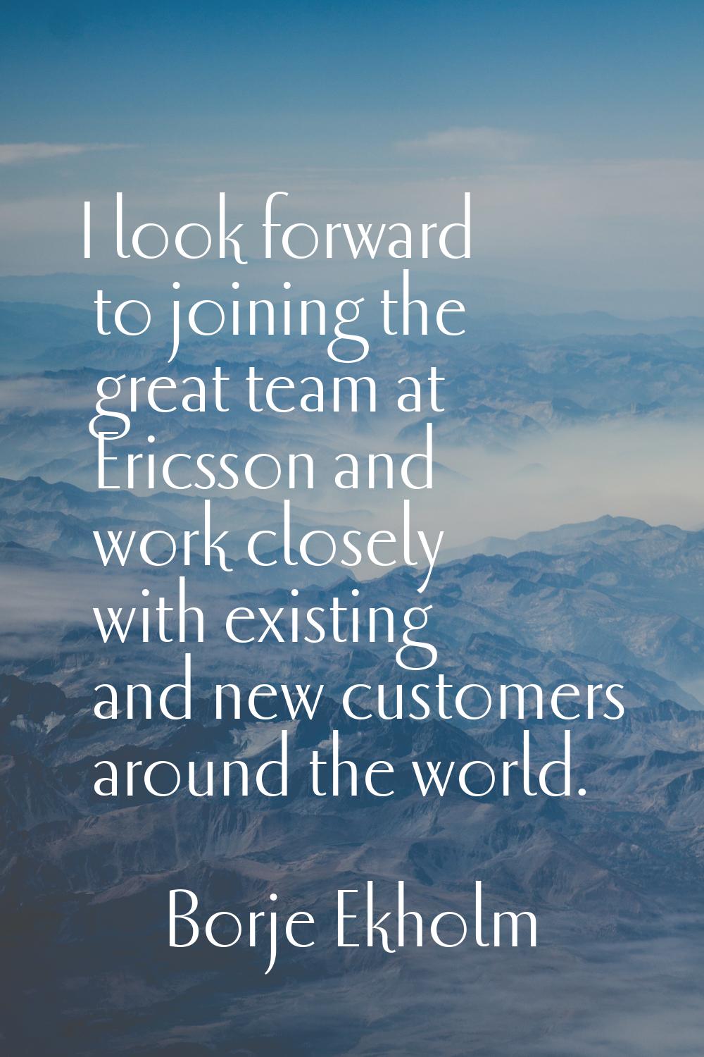 I look forward to joining the great team at Ericsson and work closely with existing and new custome