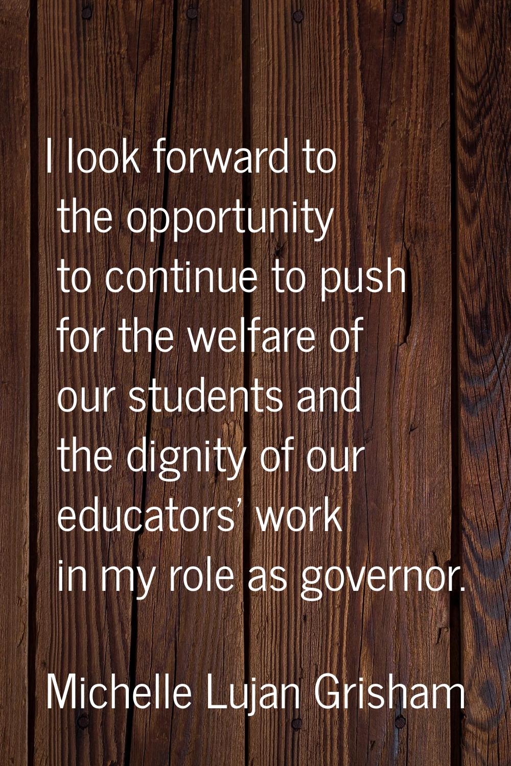 I look forward to the opportunity to continue to push for the welfare of our students and the digni