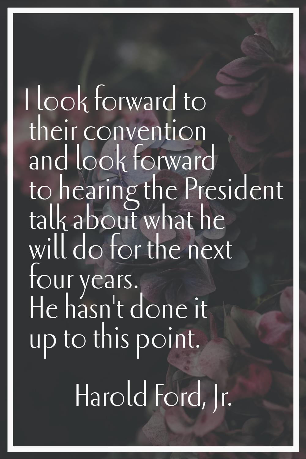 I look forward to their convention and look forward to hearing the President talk about what he wil