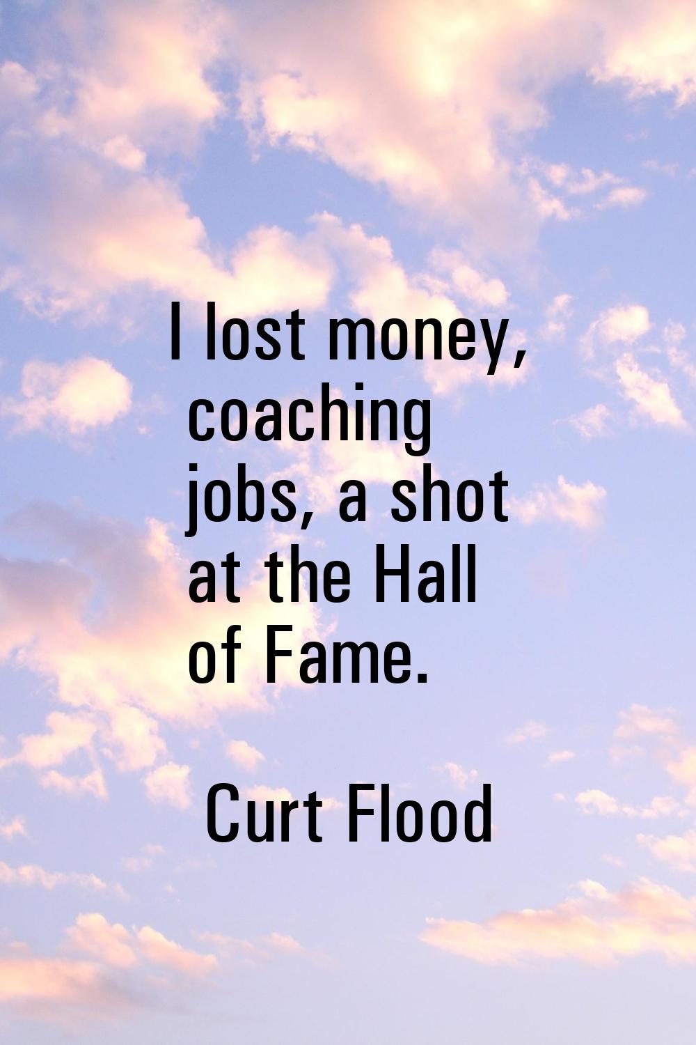 I lost money, coaching jobs, a shot at the Hall of Fame.