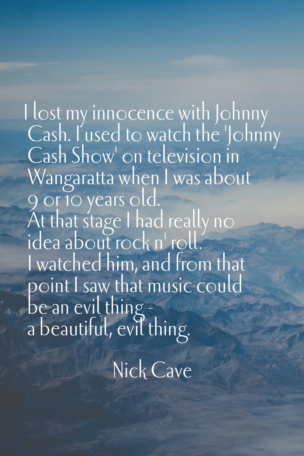 I lost my innocence with Johnny Cash. I used to watch the 'Johnny Cash Show' on television in Wanga