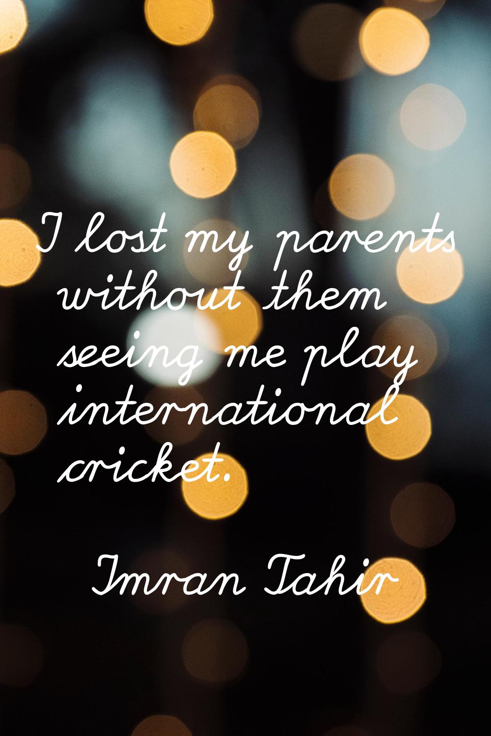 I lost my parents without them seeing me play international cricket.