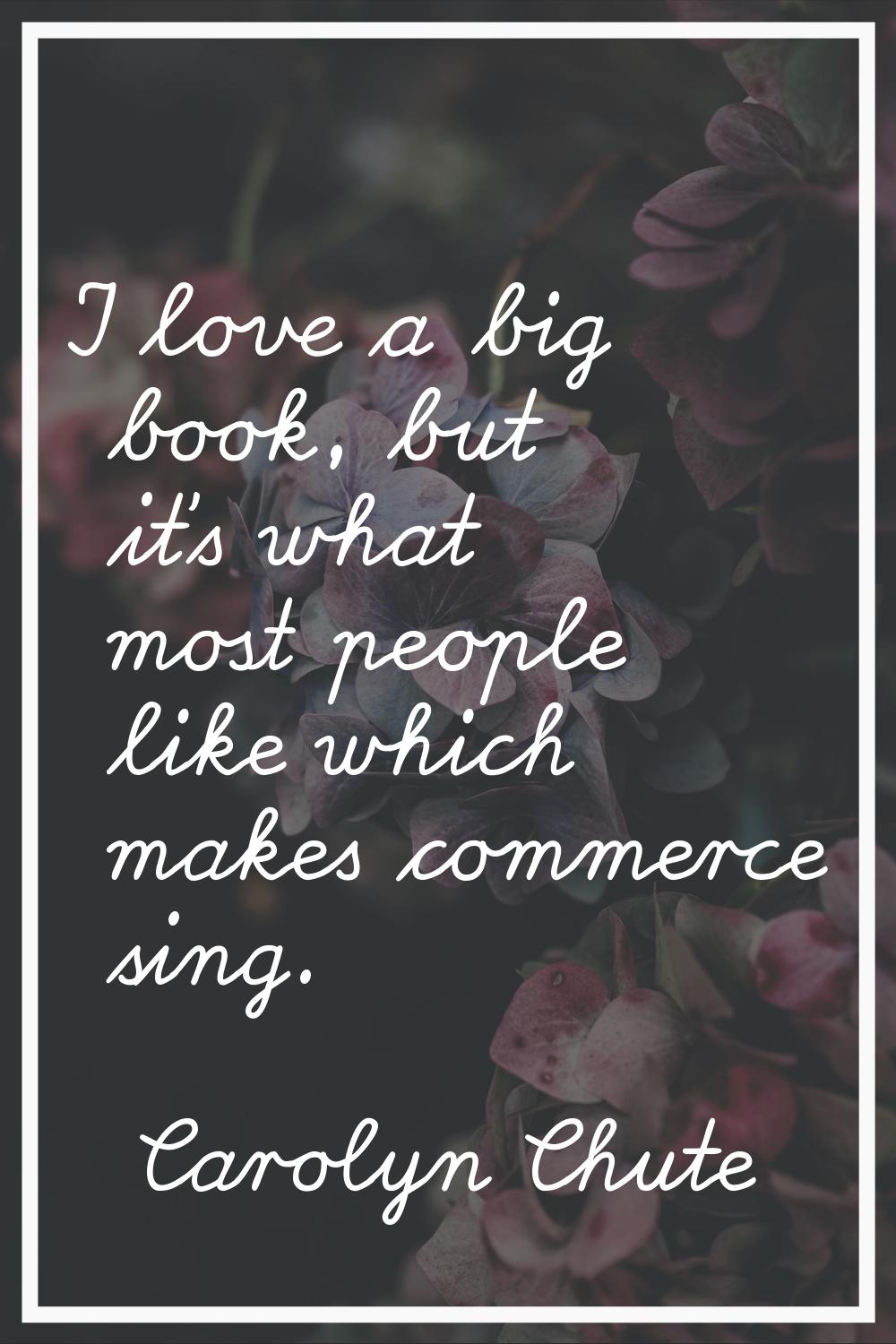 I love a big book, but it's what most people like which makes commerce sing.