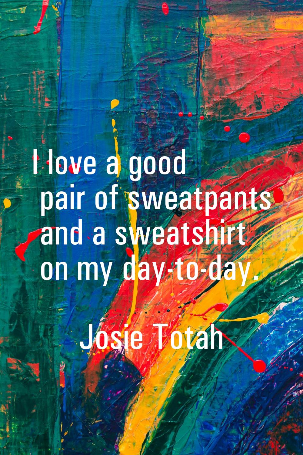 I love a good pair of sweatpants and a sweatshirt on my day-to-day.