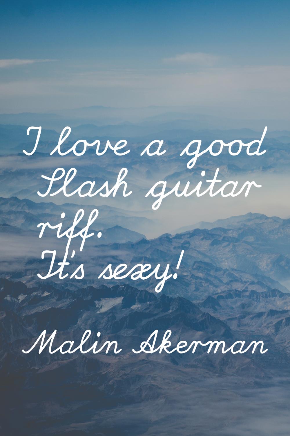 I love a good Slash guitar riff. It's sexy!