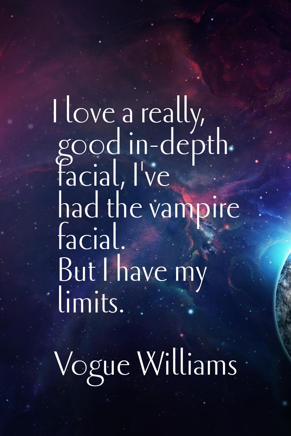 I love a really, good in-depth facial, I've had the vampire facial. But I have my limits.