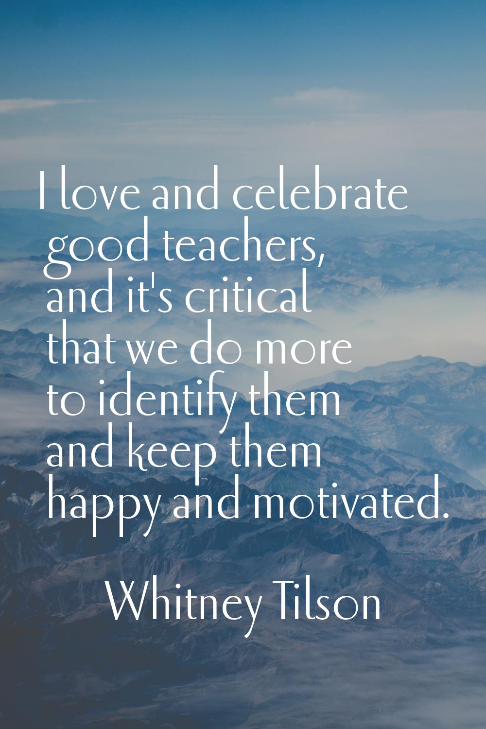 I love and celebrate good teachers, and it's critical that we do more to identify them and keep the