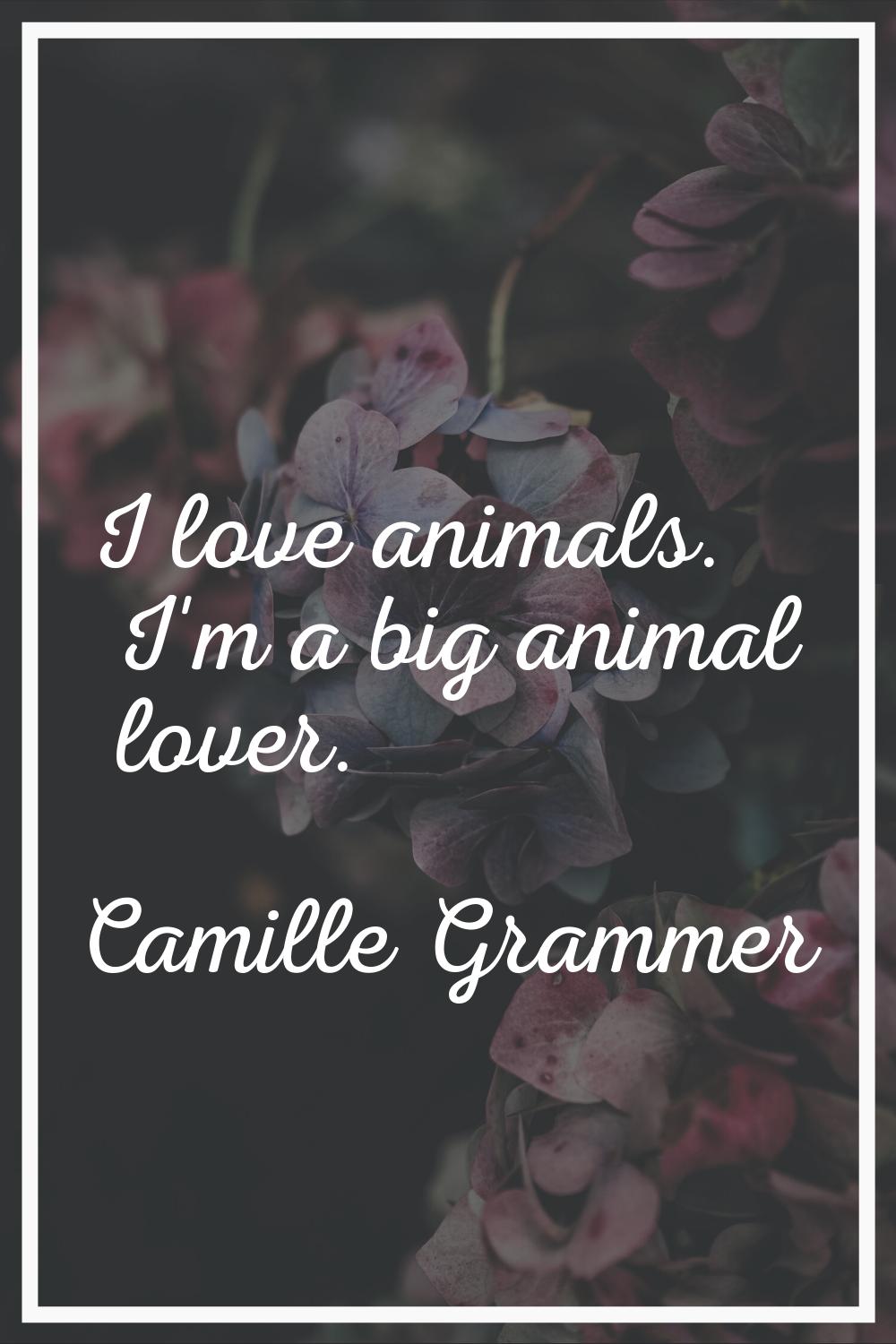 I love animals. I'm a big animal lover.
