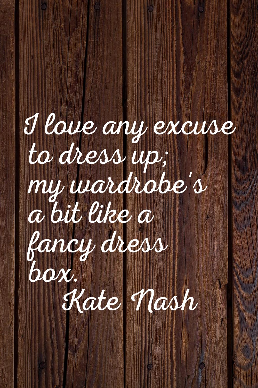 I love any excuse to dress up; my wardrobe's a bit like a fancy dress box.