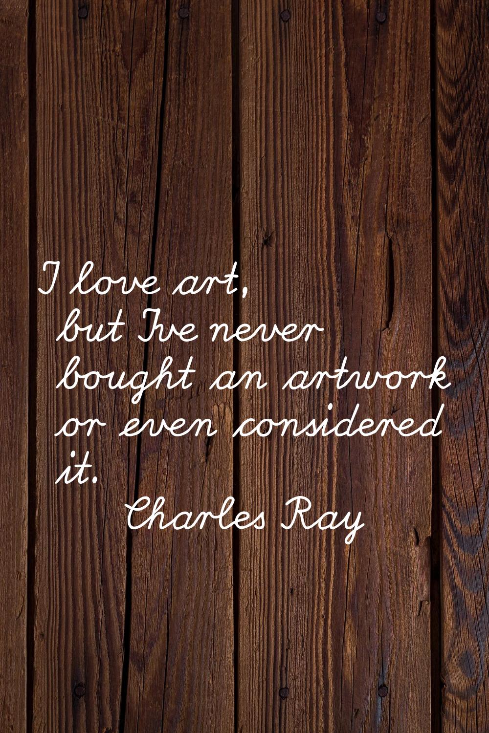 I love art, but I've never bought an artwork or even considered it.