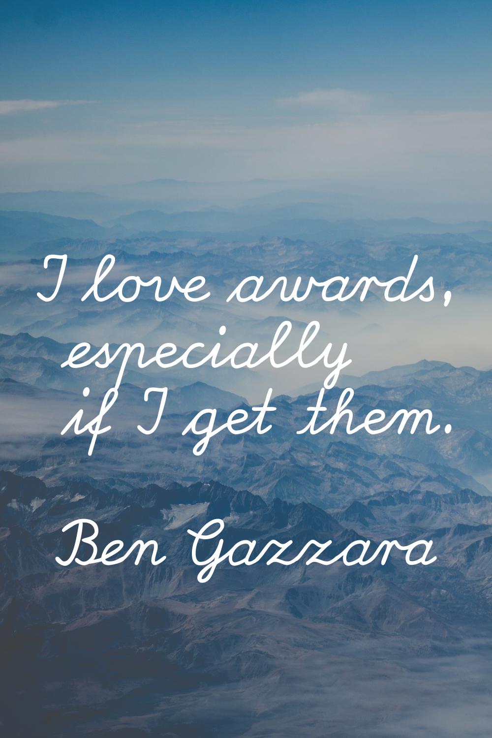 I love awards, especially if I get them.