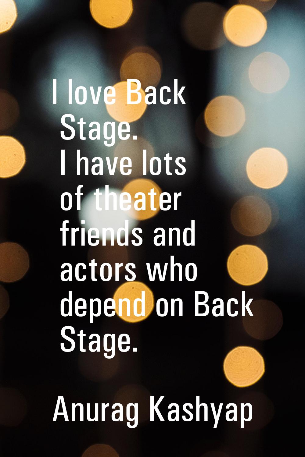 I love Back Stage. I have lots of theater friends and actors who depend on Back Stage.
