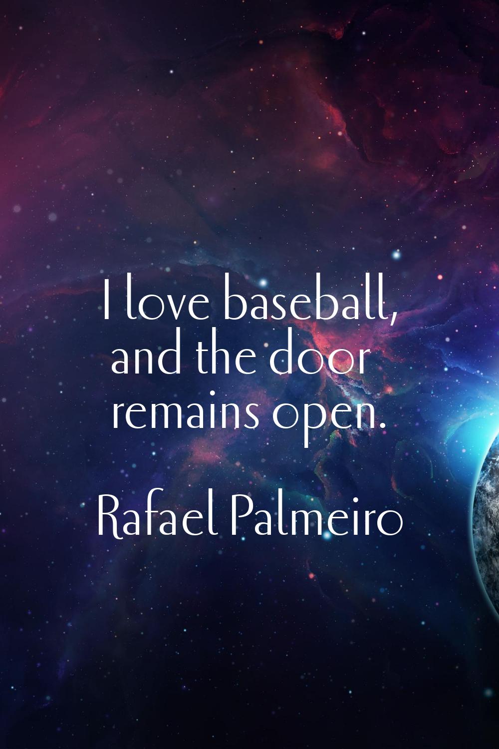 I love baseball, and the door remains open.