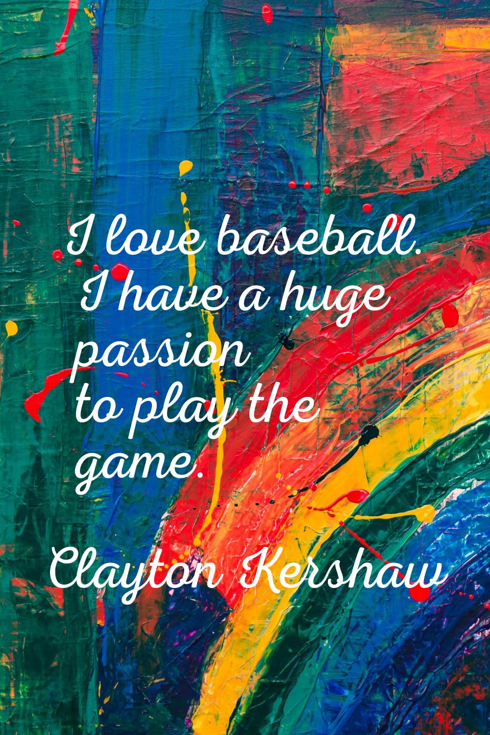 I love baseball. I have a huge passion to play the game.