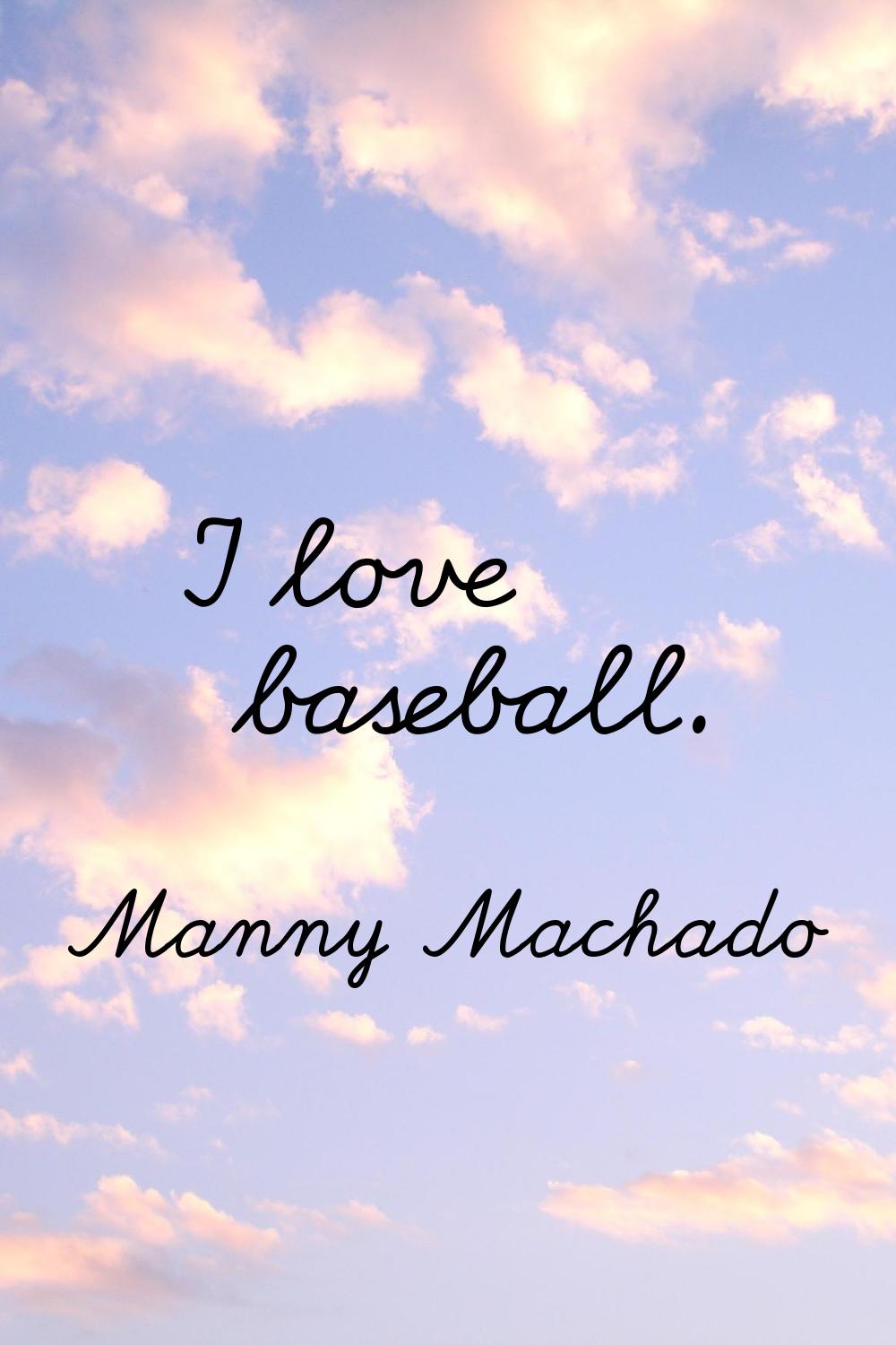 I love baseball.