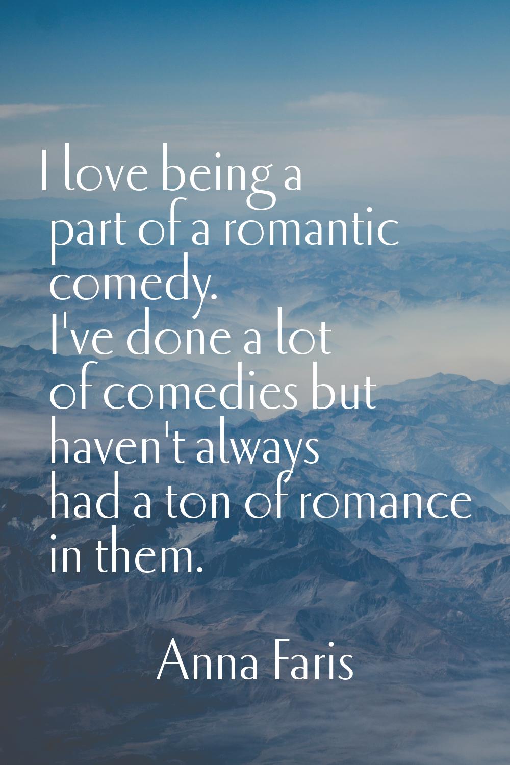 I love being a part of a romantic comedy. I've done a lot of comedies but haven't always had a ton 