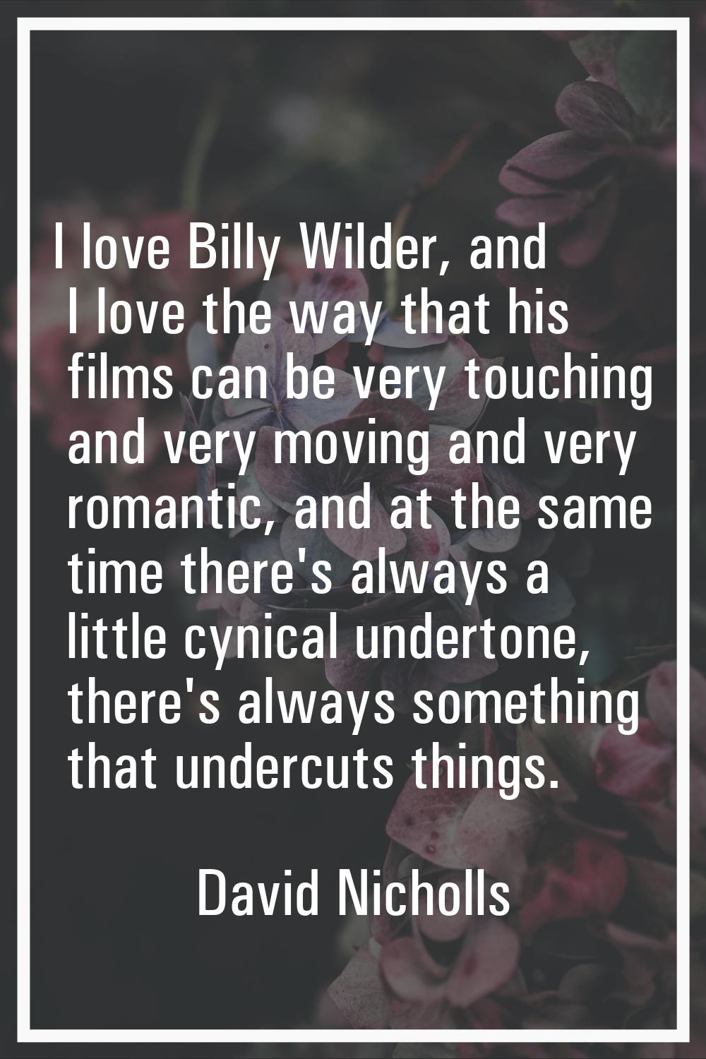 I love Billy Wilder, and I love the way that his films can be very touching and very moving and ver