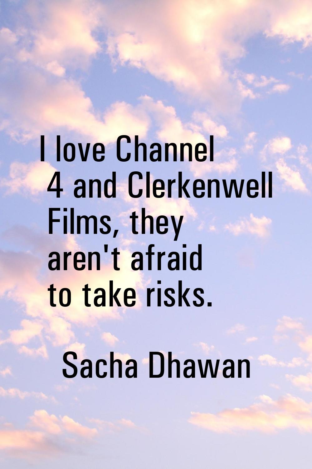 I love Channel 4 and Clerkenwell Films, they aren't afraid to take risks.