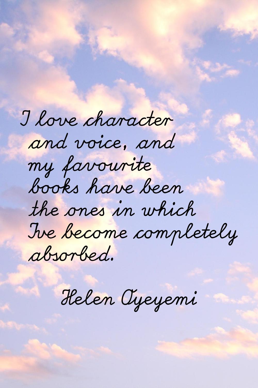 I love character and voice, and my favourite books have been the ones in which I've become complete