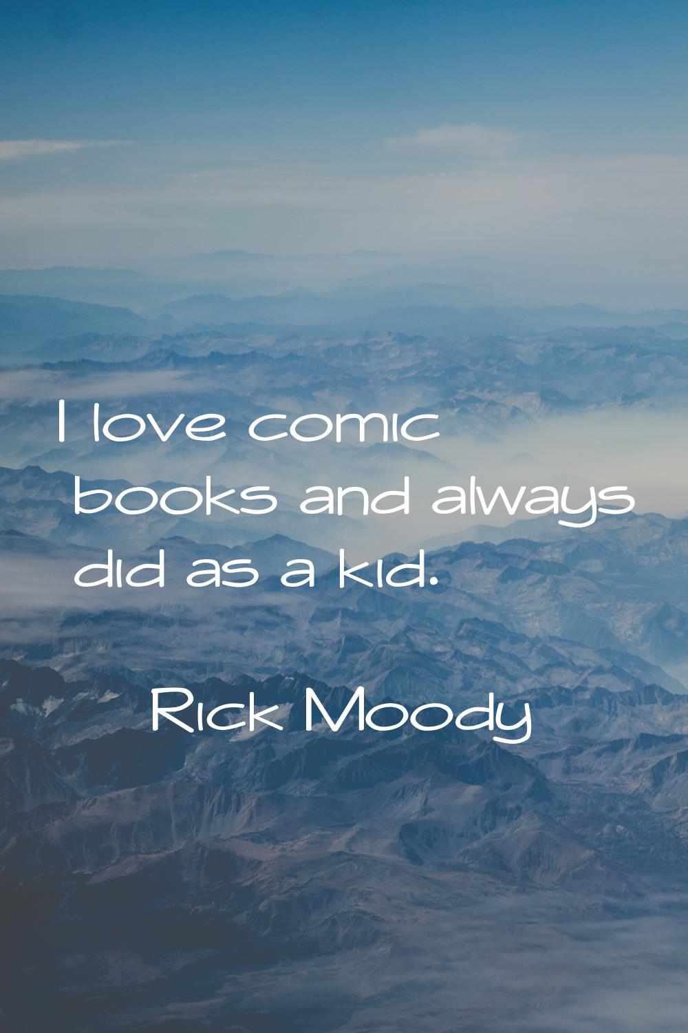 I love comic books and always did as a kid.