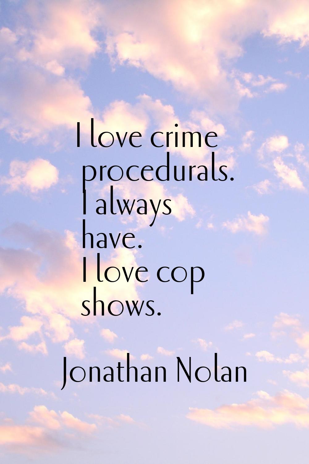 I love crime procedurals. I always have. I love cop shows.