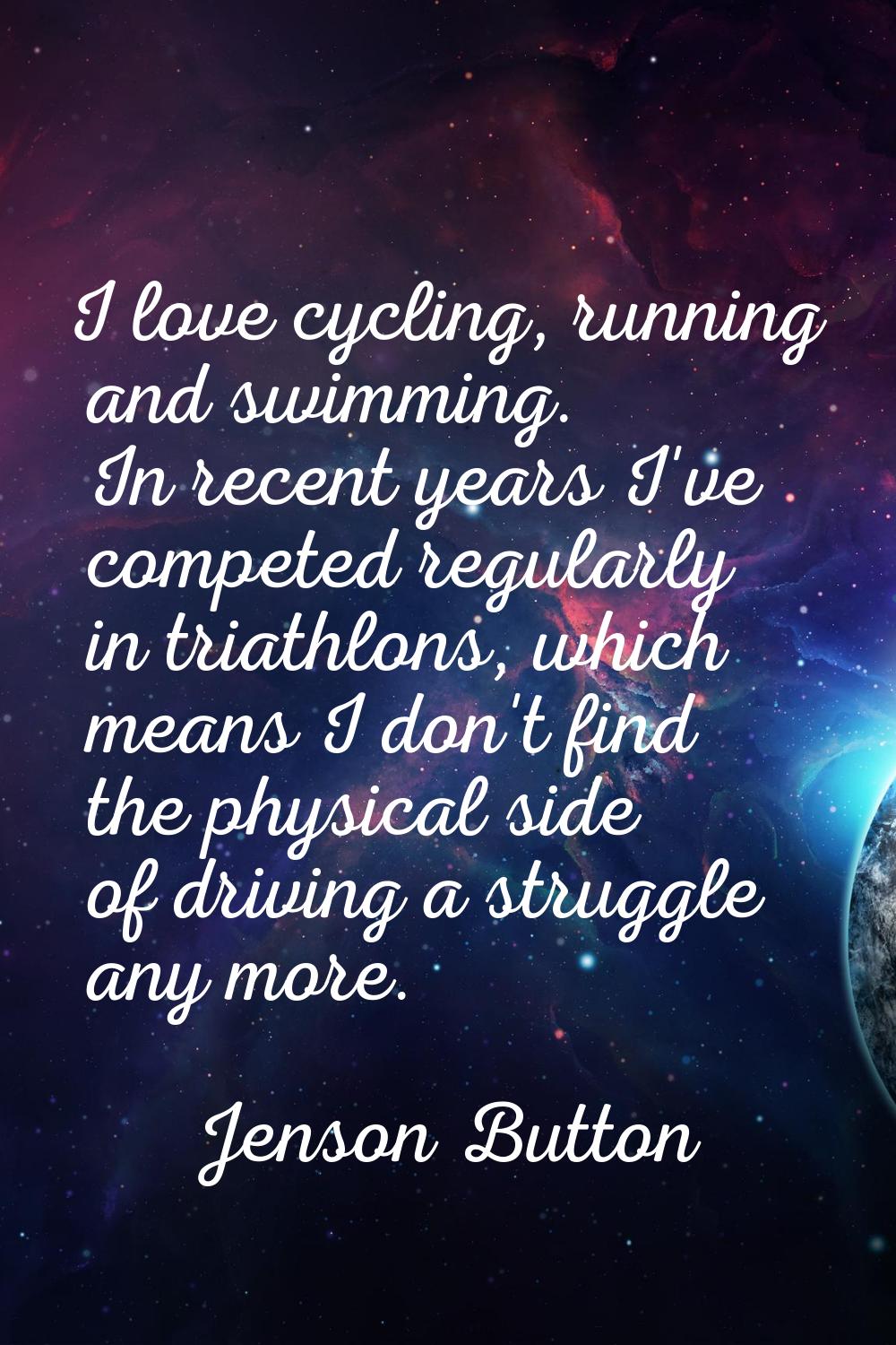 I love cycling, running and swimming. In recent years I've competed regularly in triathlons, which 