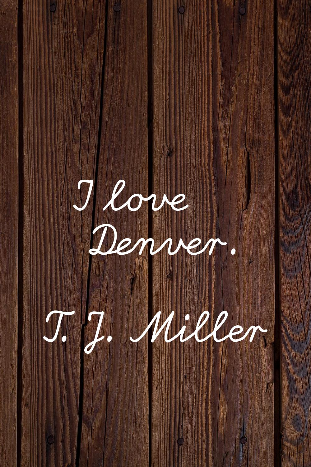 I love Denver.