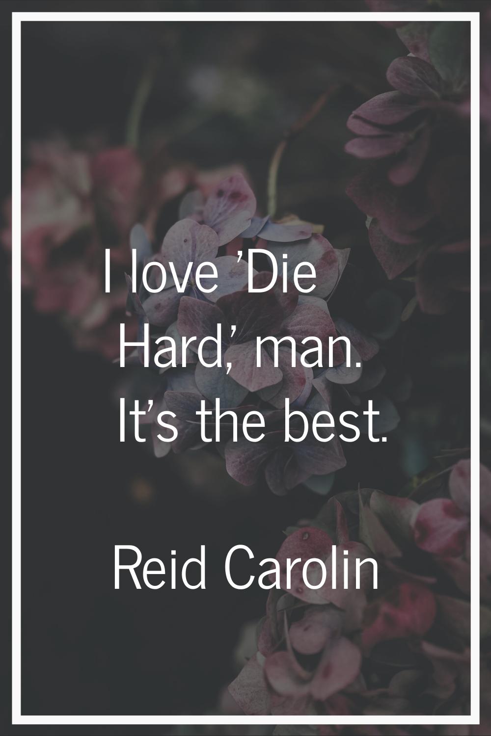 I love 'Die Hard,' man. It's the best.