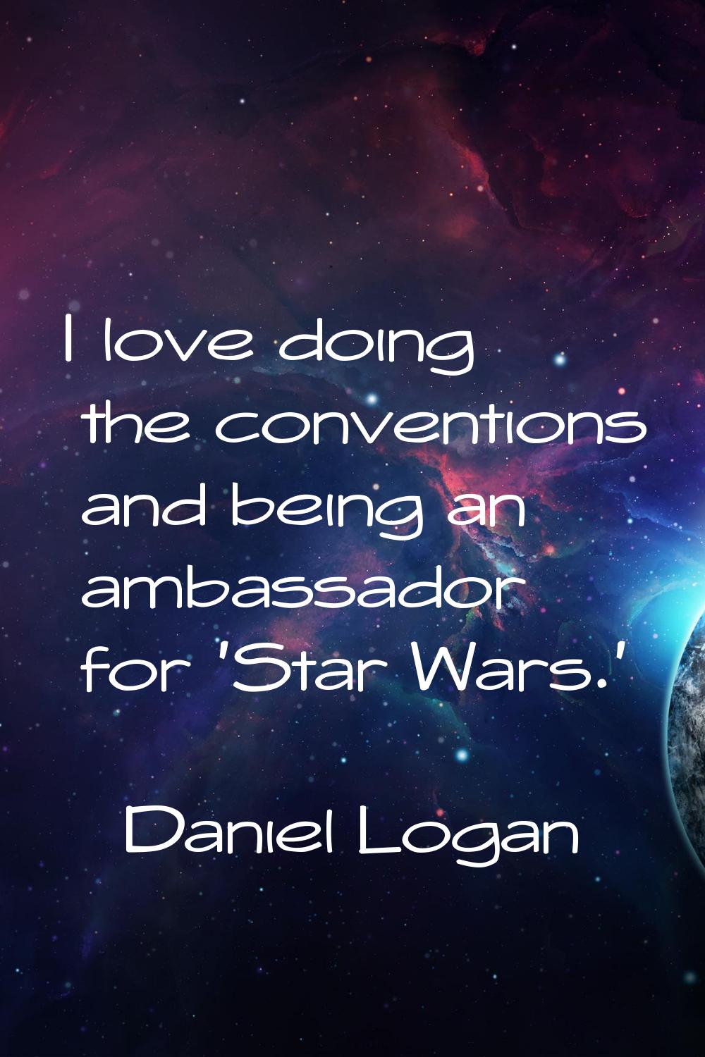 I love doing the conventions and being an ambassador for 'Star Wars.'