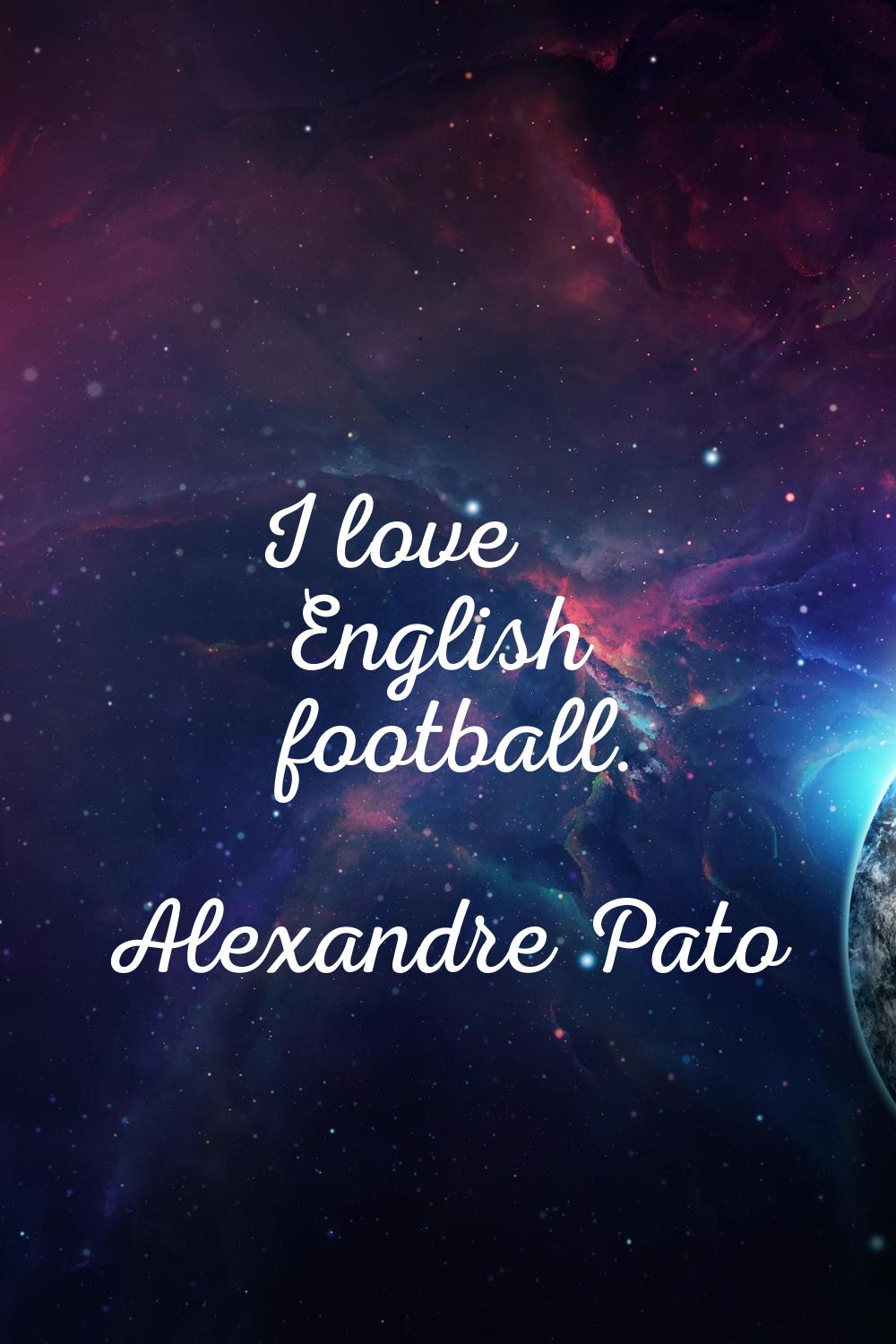 I love English football.