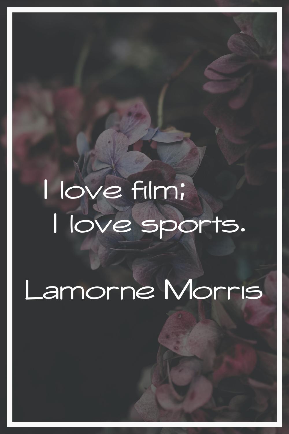 I love film; I love sports.