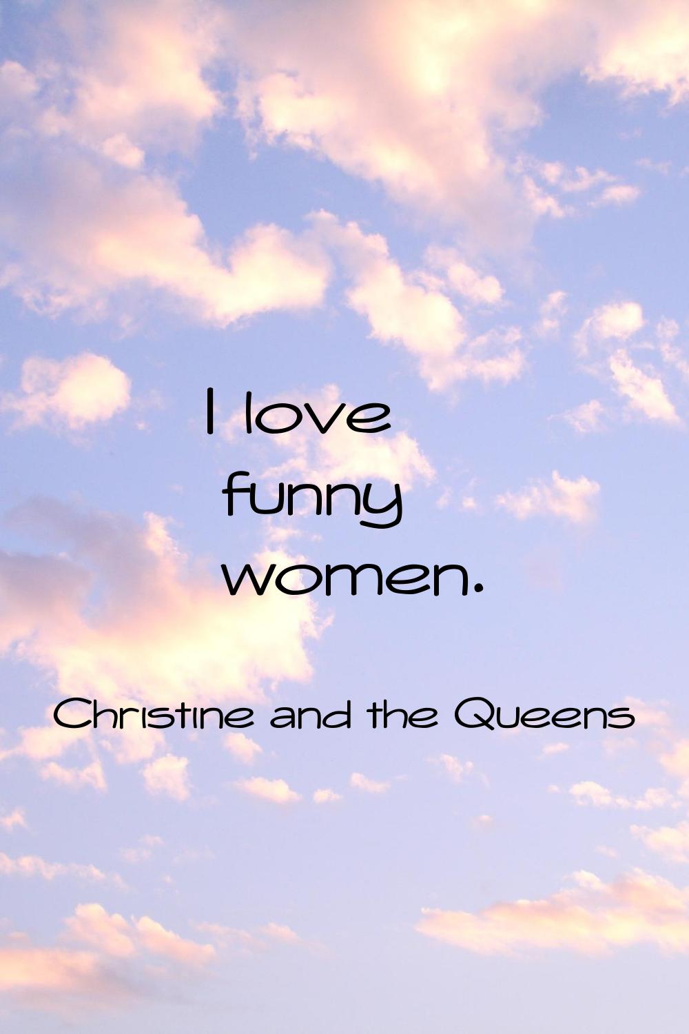 I love funny women.