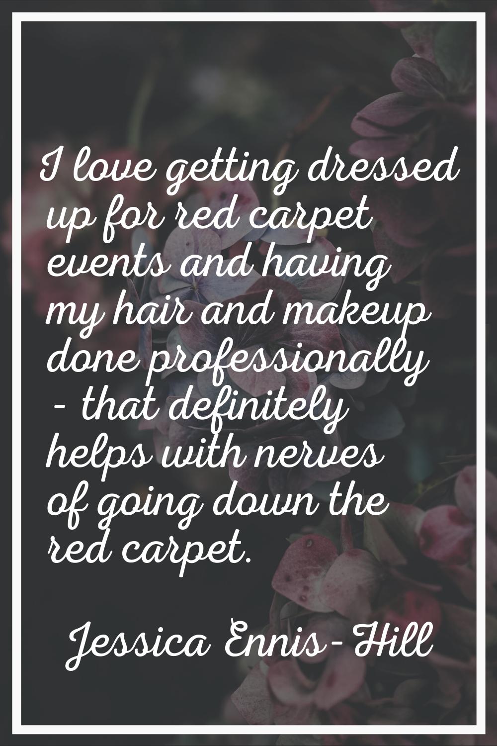 I love getting dressed up for red carpet events and having my hair and makeup done professionally -