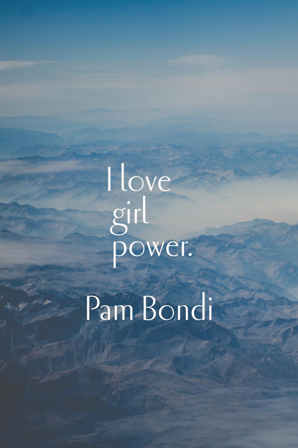I love girl power.