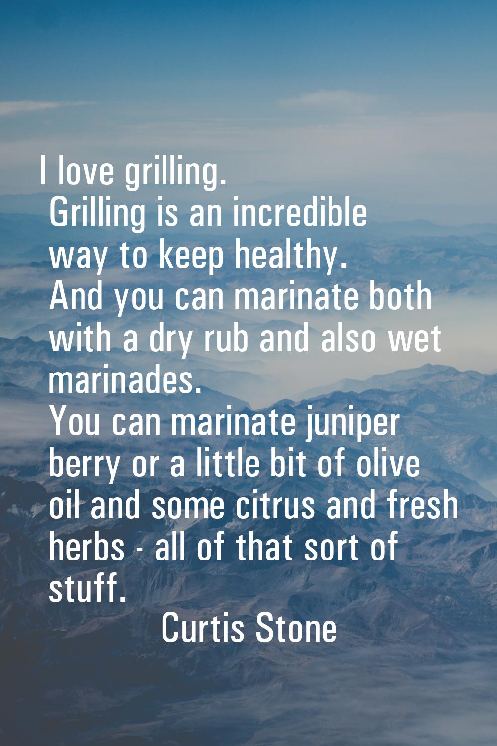I love grilling. Grilling is an incredible way to keep healthy. And you can marinate both with a dr