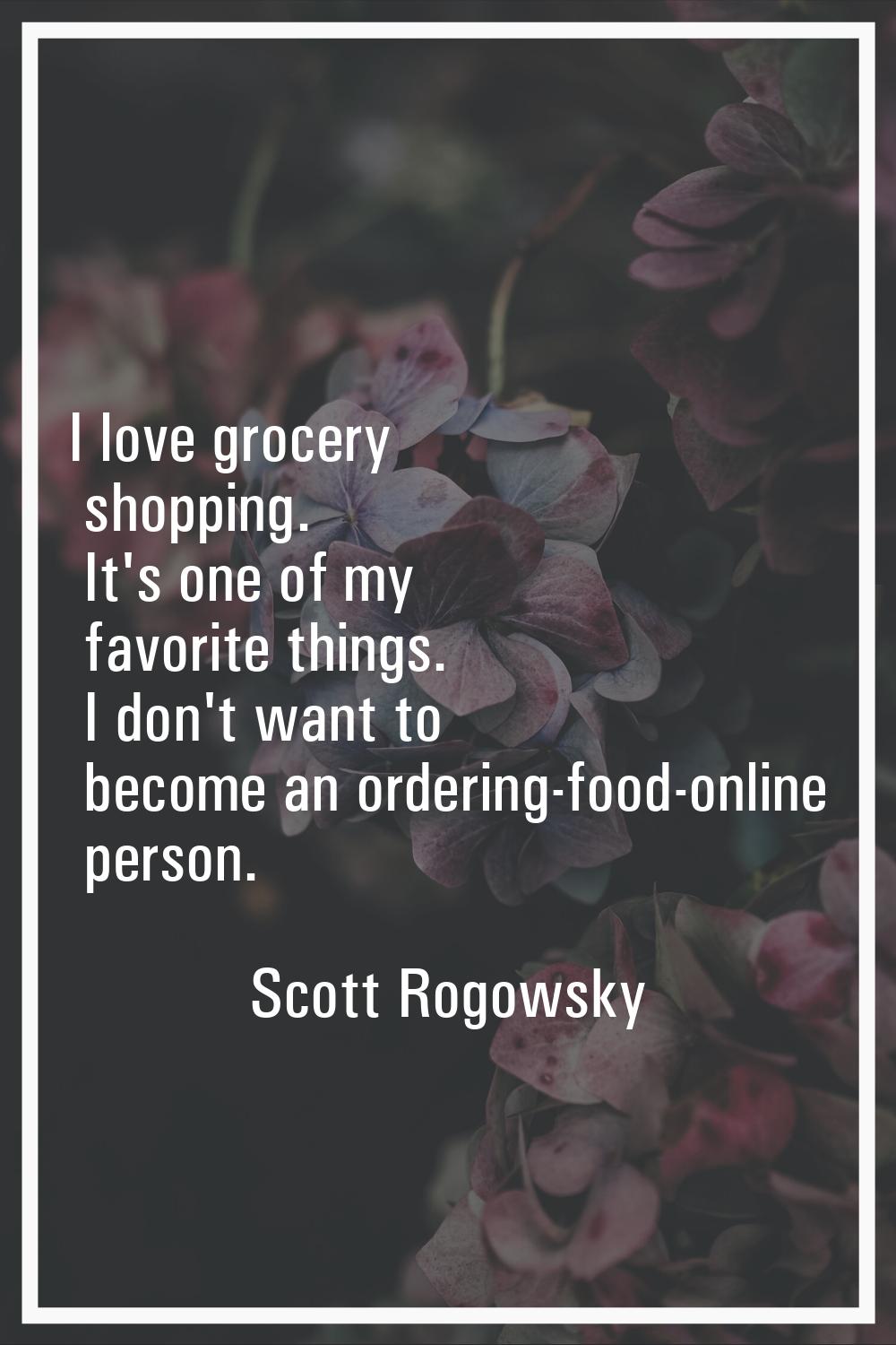 I love grocery shopping. It's one of my favorite things. I don't want to become an ordering-food-on