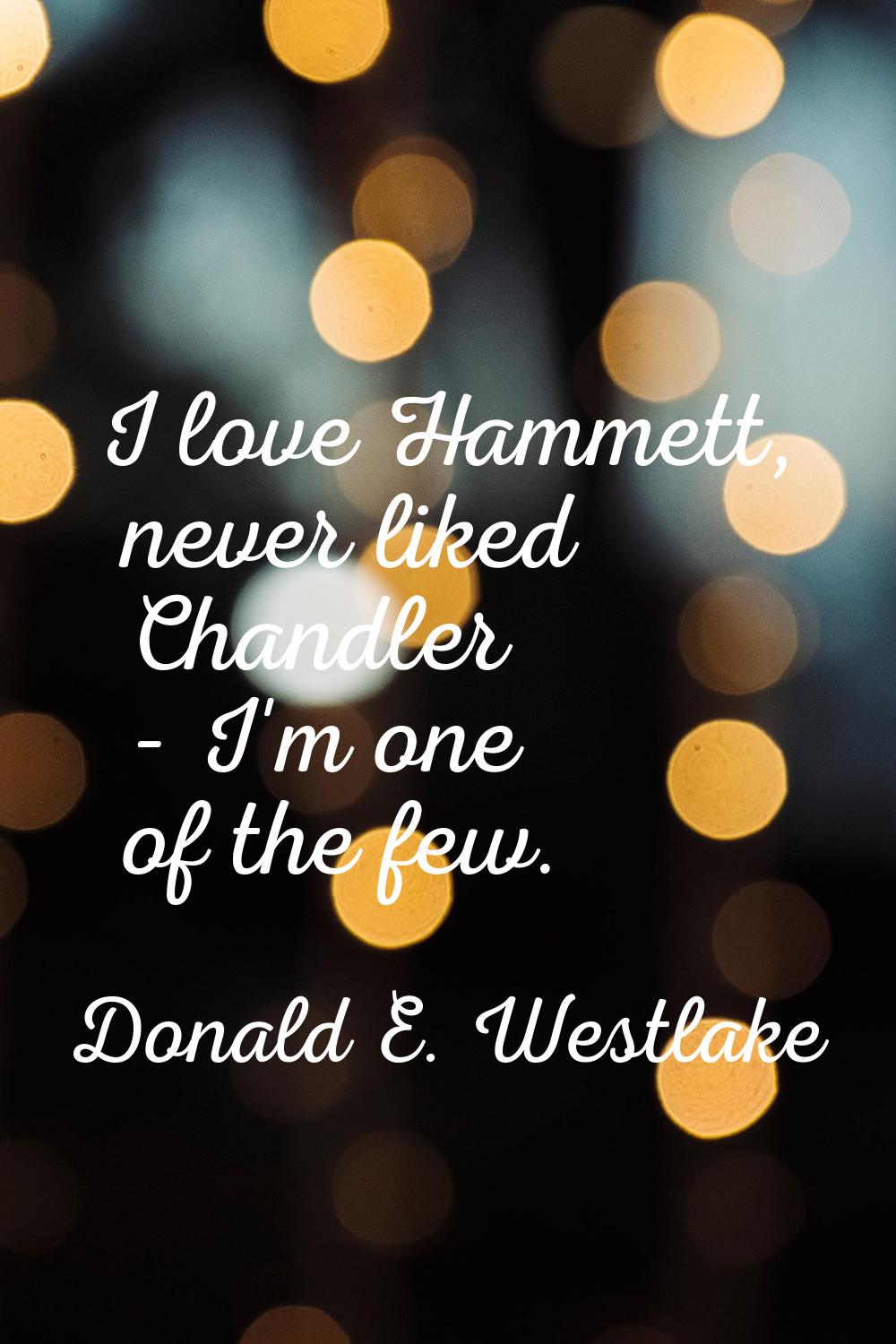 I love Hammett, never liked Chandler - I'm one of the few.