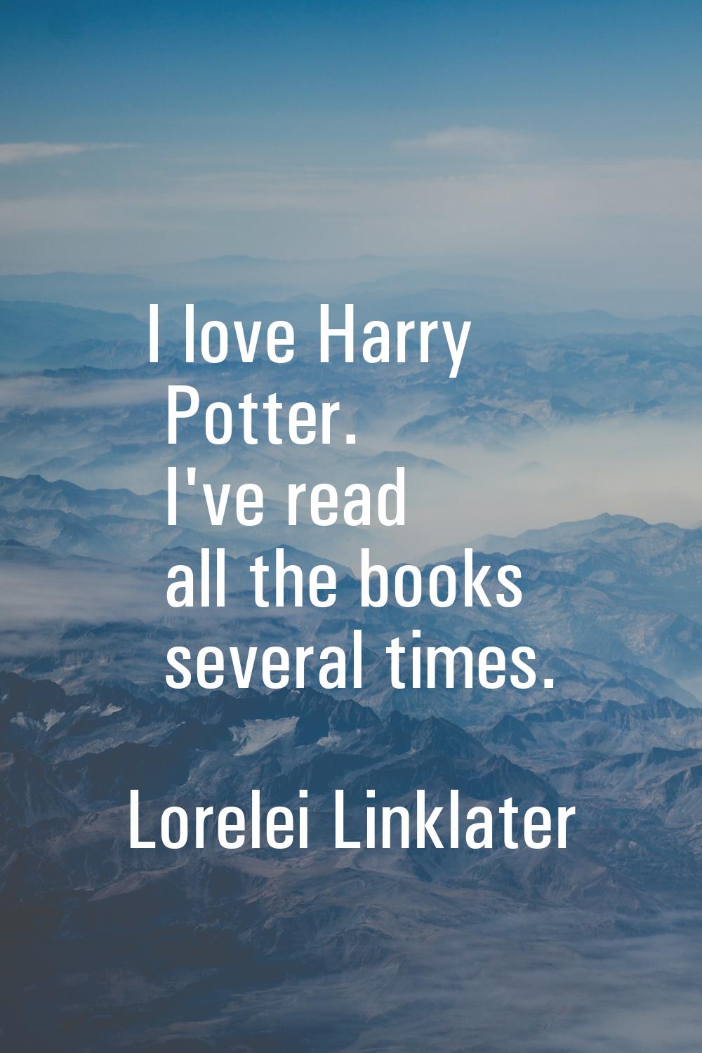 I love Harry Potter. I've read all the books several times.