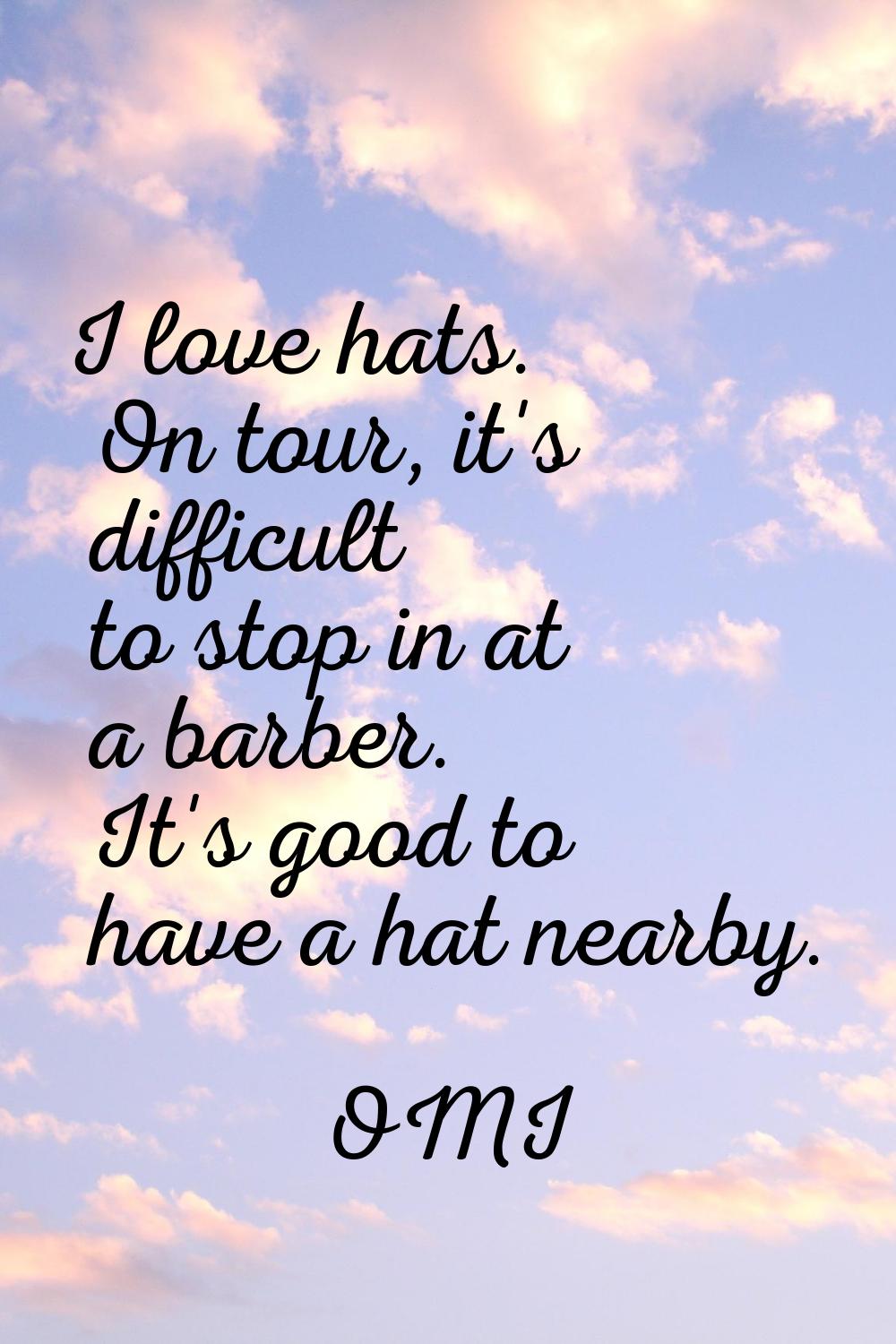I love hats. On tour, it's difficult to stop in at a barber. It's good to have a hat nearby.