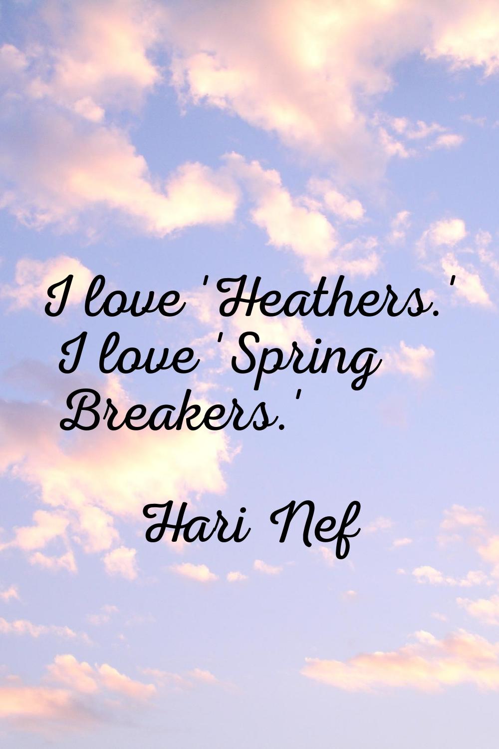 I love 'Heathers.' I love 'Spring Breakers.'