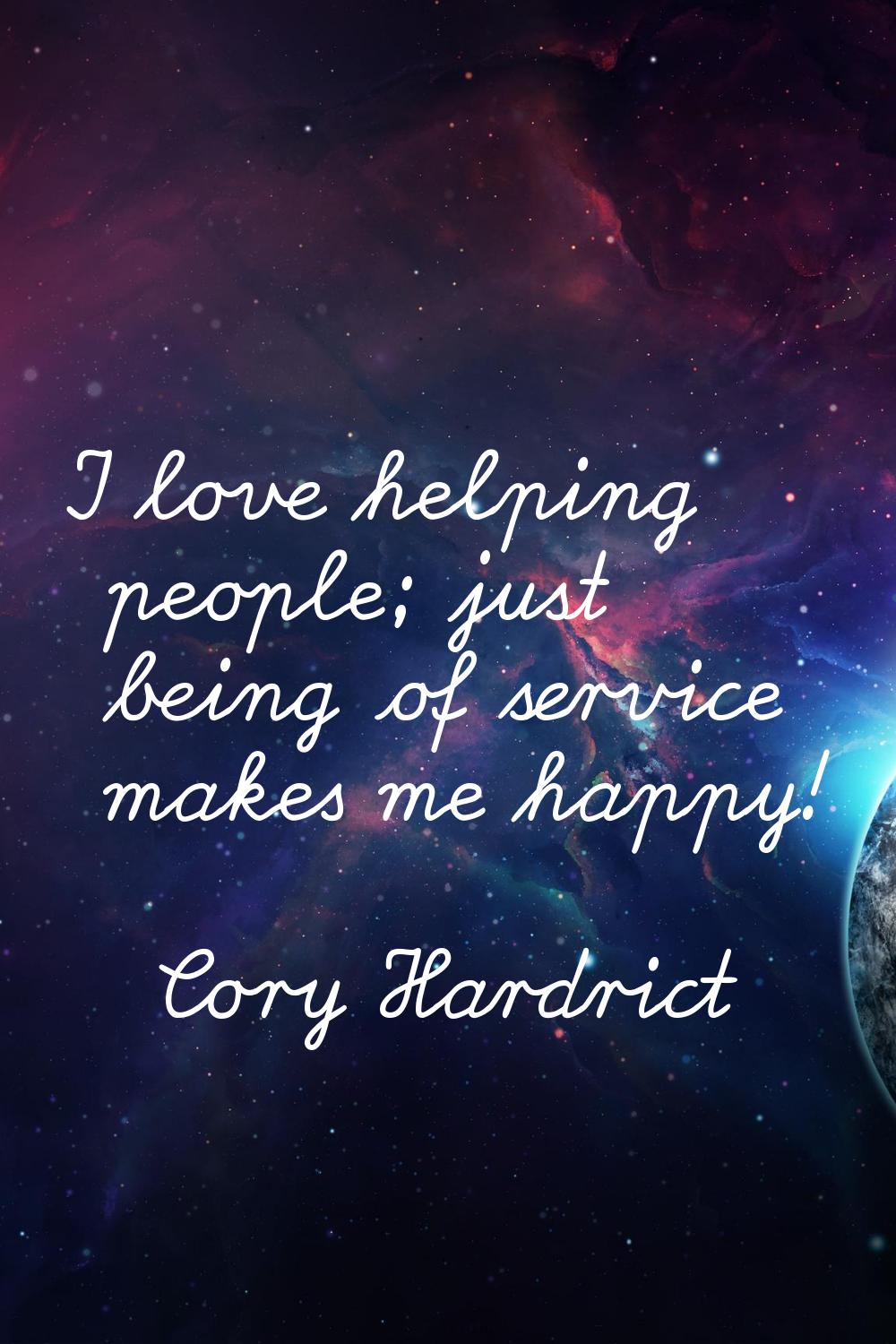 I love helping people; just being of service makes me happy!