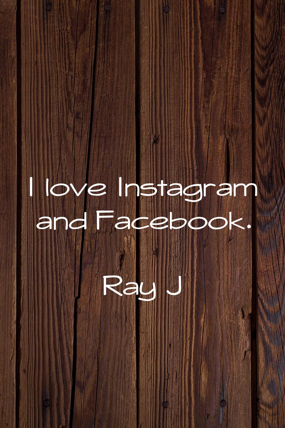 I love Instagram and Facebook.