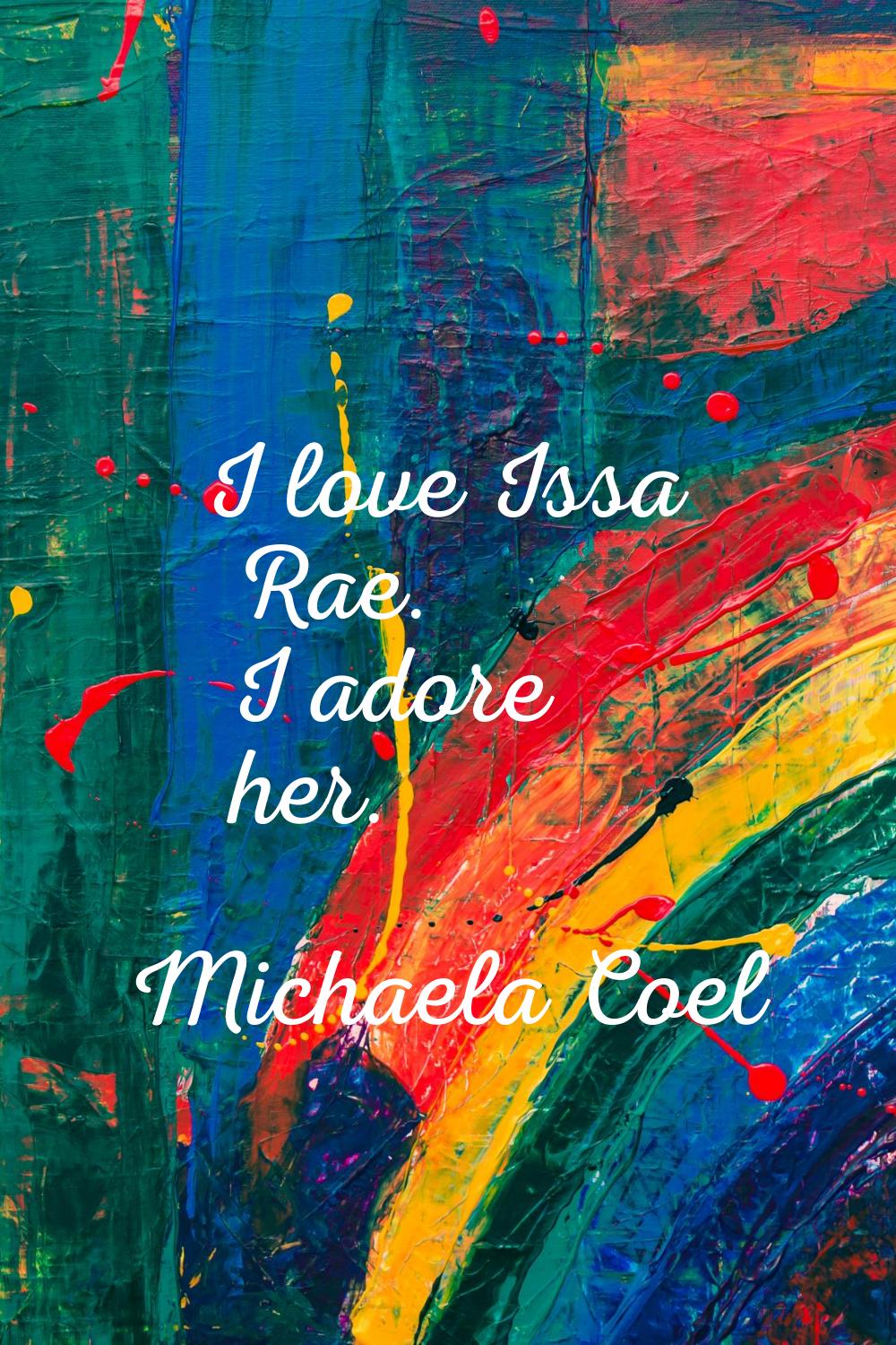 I love Issa Rae. I adore her.