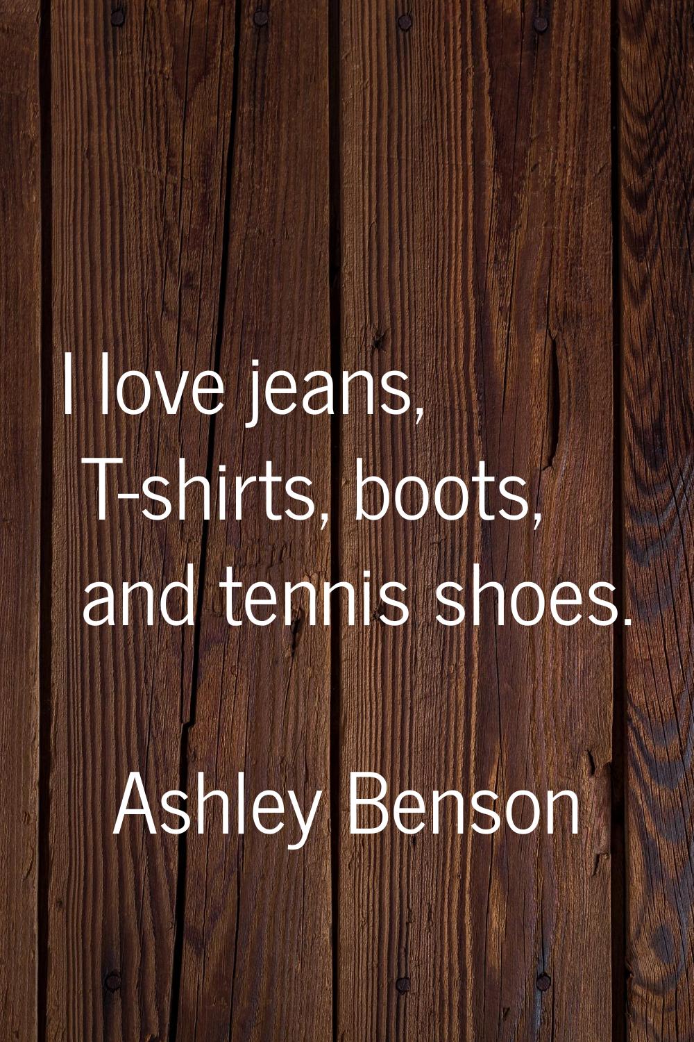 I love jeans, T-shirts, boots, and tennis shoes.